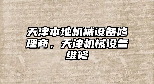 天津本地機(jī)械設(shè)備修理商，天津機(jī)械設(shè)備維修