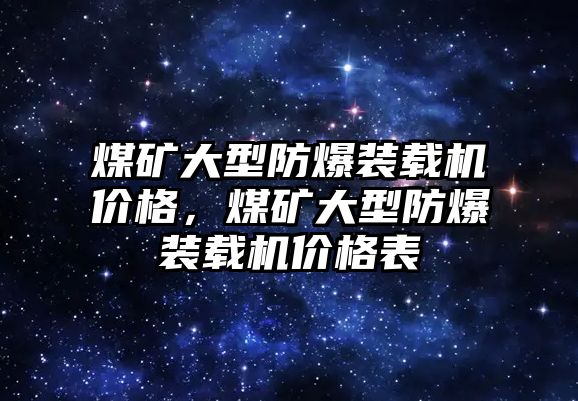 煤礦大型防爆裝載機(jī)價(jià)格，煤礦大型防爆裝載機(jī)價(jià)格表