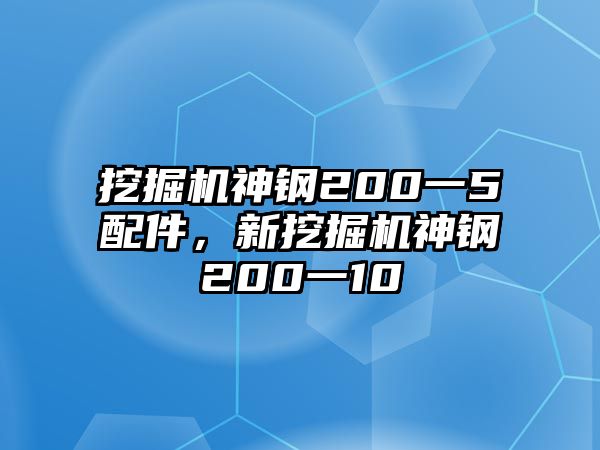 挖掘機神鋼200一5配件，新挖掘機神鋼200一10