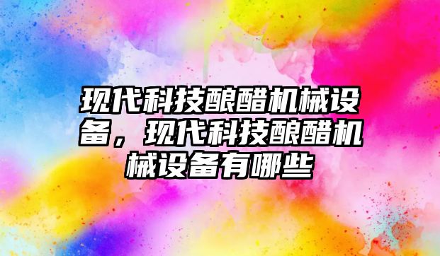 現(xiàn)代科技釀醋機械設(shè)備，現(xiàn)代科技釀醋機械設(shè)備有哪些