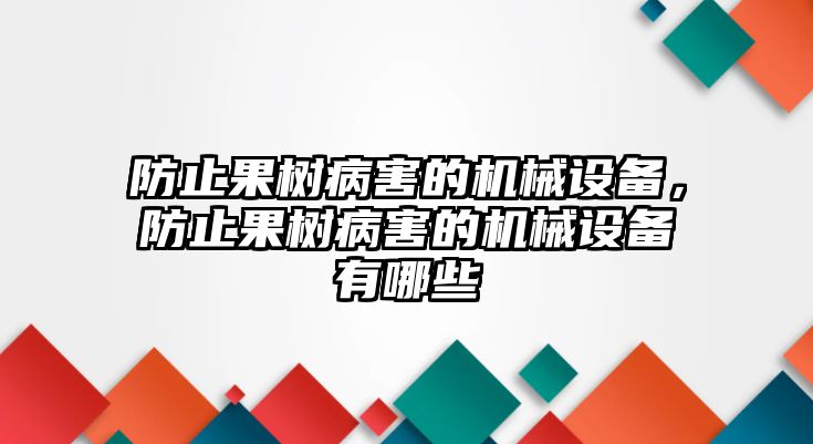 防止果樹病害的機械設(shè)備，防止果樹病害的機械設(shè)備有哪些