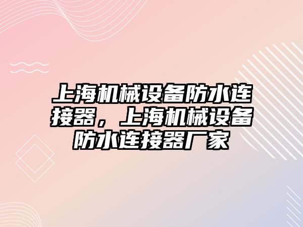 上海機械設備防水連接器，上海機械設備防水連接器廠家