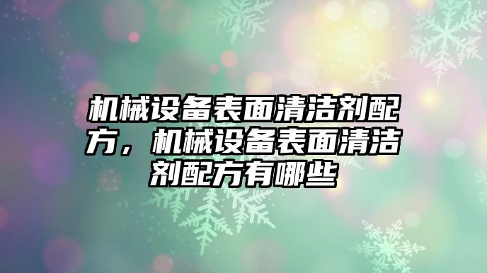 機(jī)械設(shè)備表面清潔劑配方，機(jī)械設(shè)備表面清潔劑配方有哪些