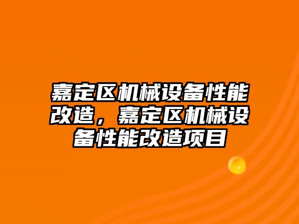 嘉定區(qū)機械設(shè)備性能改造，嘉定區(qū)機械設(shè)備性能改造項目