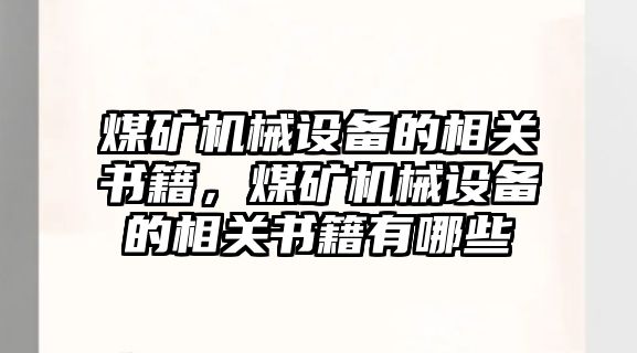 煤礦機械設(shè)備的相關(guān)書籍，煤礦機械設(shè)備的相關(guān)書籍有哪些