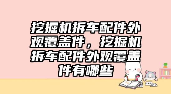 挖掘機拆車配件外觀覆蓋件，挖掘機拆車配件外觀覆蓋件有哪些