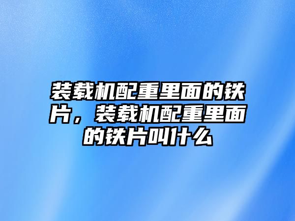 裝載機配重里面的鐵片，裝載機配重里面的鐵片叫什么