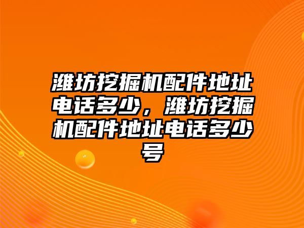 濰坊挖掘機(jī)配件地址電話多少，濰坊挖掘機(jī)配件地址電話多少號