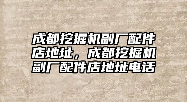 成都挖掘機副廠配件店地址，成都挖掘機副廠配件店地址電話