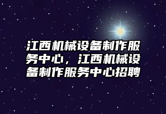 江西機械設備制作服務中心，江西機械設備制作服務中心招聘