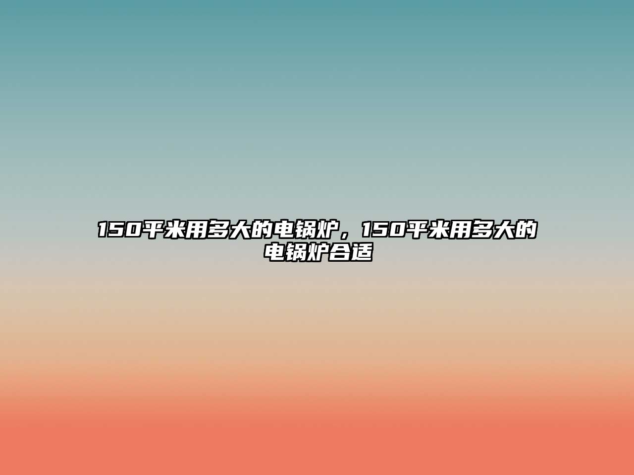 150平米用多大的電鍋爐，150平米用多大的電鍋爐合適