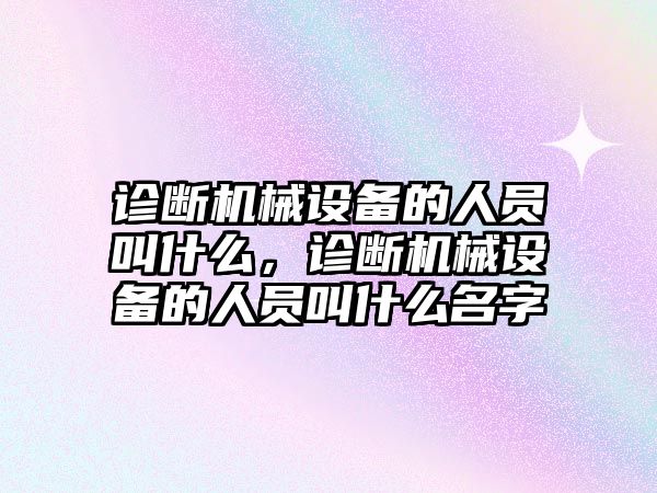 診斷機(jī)械設(shè)備的人員叫什么，診斷機(jī)械設(shè)備的人員叫什么名字