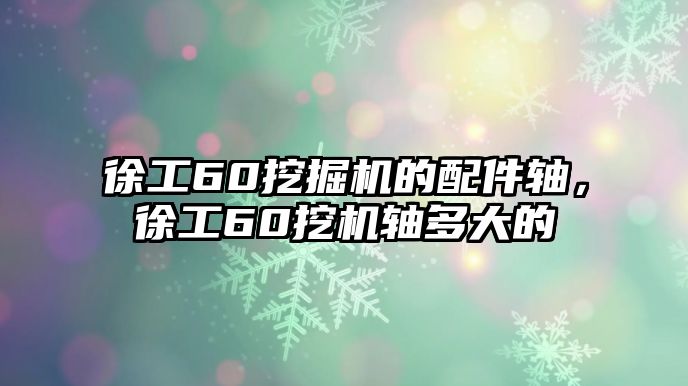 徐工60挖掘機(jī)的配件軸，徐工60挖機(jī)軸多大的