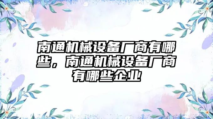 南通機械設備廠商有哪些，南通機械設備廠商有哪些企業(yè)