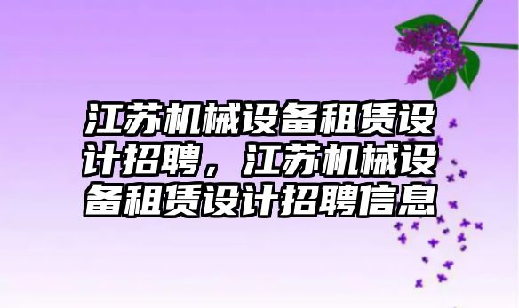 江蘇機械設(shè)備租賃設(shè)計招聘，江蘇機械設(shè)備租賃設(shè)計招聘信息