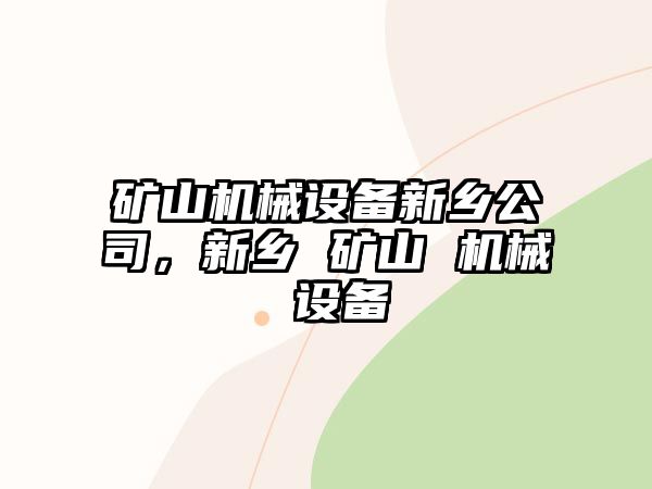 礦山機械設備新鄉(xiāng)公司，新鄉(xiāng) 礦山 機械 設備