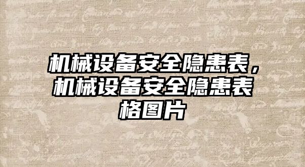 機(jī)械設(shè)備安全隱患表，機(jī)械設(shè)備安全隱患表格圖片