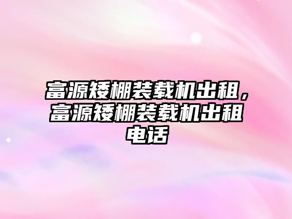 富源矮棚裝載機出租，富源矮棚裝載機出租電話