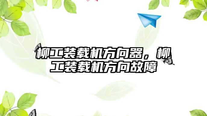 柳工裝載機方向器，柳工裝載機方向故障