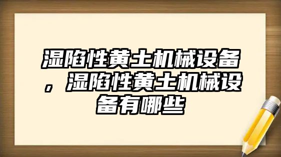 濕陷性黃土機(jī)械設(shè)備，濕陷性黃土機(jī)械設(shè)備有哪些