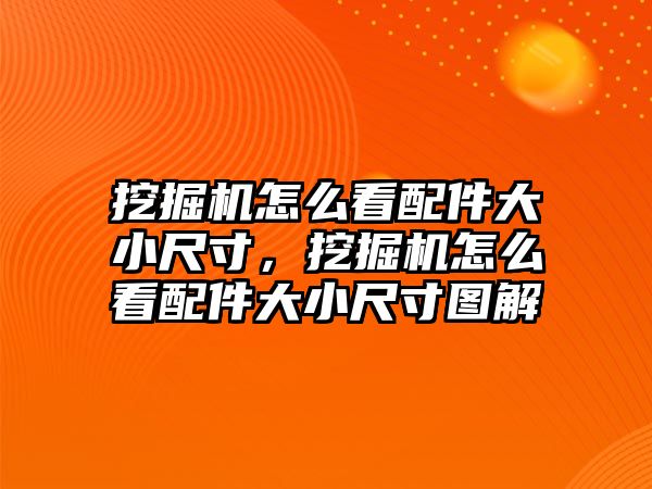 挖掘機怎么看配件大小尺寸，挖掘機怎么看配件大小尺寸圖解