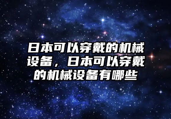 日本可以穿戴的機械設(shè)備，日本可以穿戴的機械設(shè)備有哪些