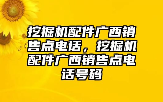 挖掘機(jī)配件廣西銷售點電話，挖掘機(jī)配件廣西銷售點電話號碼