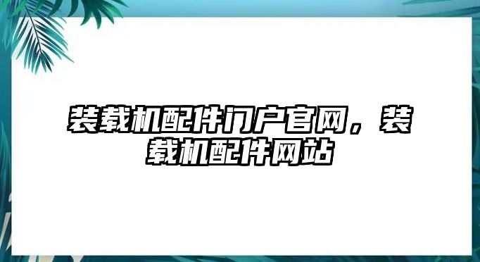 裝載機(jī)配件門戶官網(wǎng)，裝載機(jī)配件網(wǎng)站