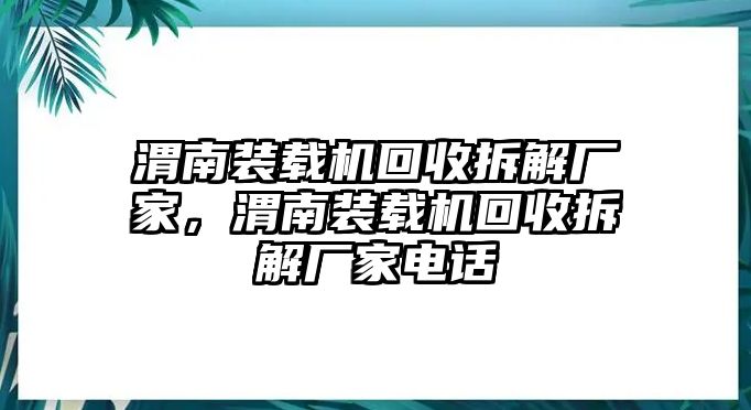 渭南裝載機(jī)回收拆解廠家，渭南裝載機(jī)回收拆解廠家電話