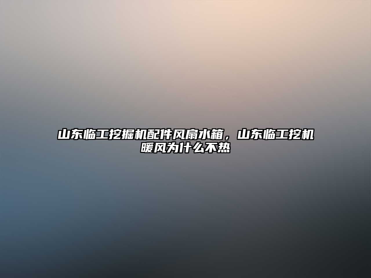 山東臨工挖掘機配件風扇水箱，山東臨工挖機暖風為什么不熱