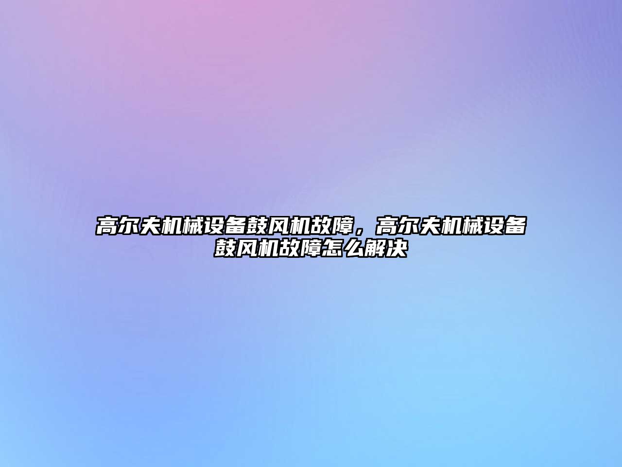 高爾夫機械設備鼓風機故障，高爾夫機械設備鼓風機故障怎么解決