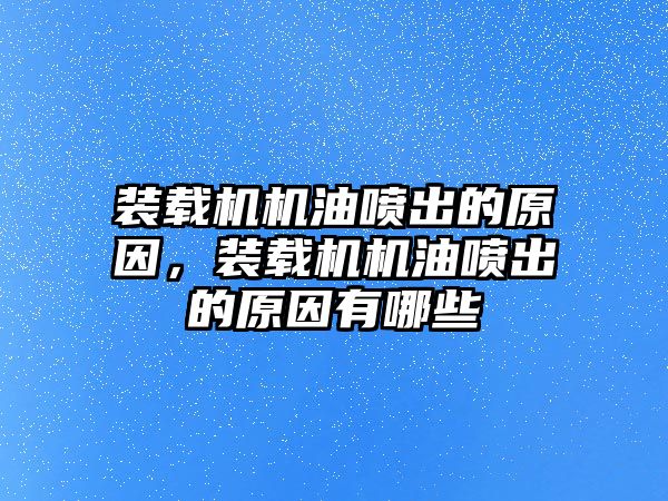 裝載機機油噴出的原因，裝載機機油噴出的原因有哪些