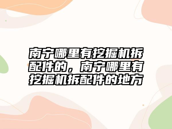 南寧哪里有挖掘機(jī)拆配件的，南寧哪里有挖掘機(jī)拆配件的地方