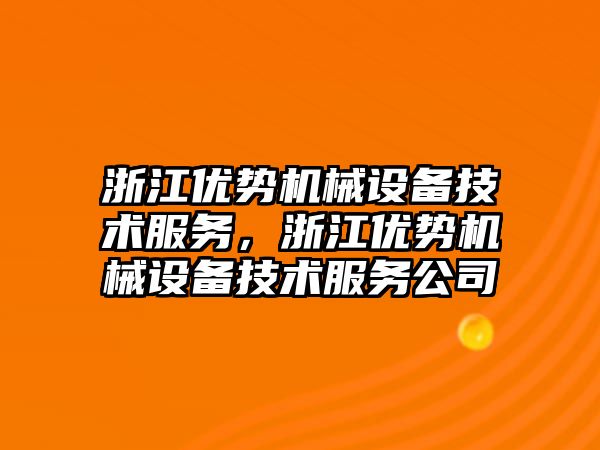 浙江優(yōu)勢機械設備技術服務，浙江優(yōu)勢機械設備技術服務公司