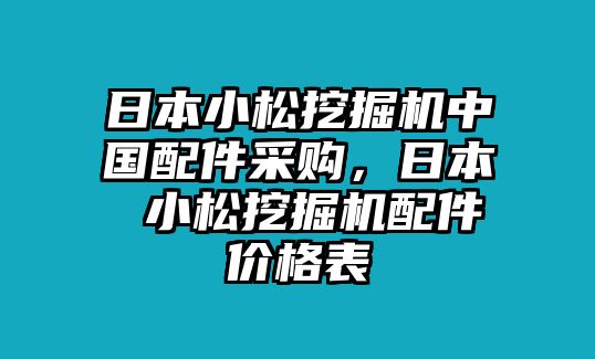 日本小松挖掘機(jī)中國(guó)配件采購(gòu)，日本 小松挖掘機(jī)配件價(jià)格表