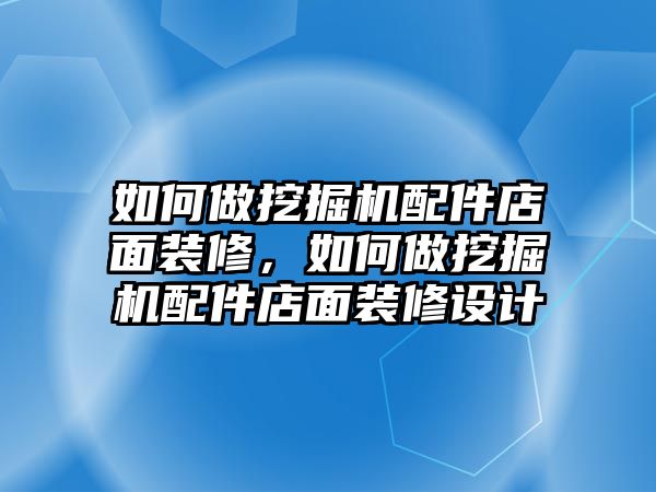 如何做挖掘機配件店面裝修，如何做挖掘機配件店面裝修設(shè)計