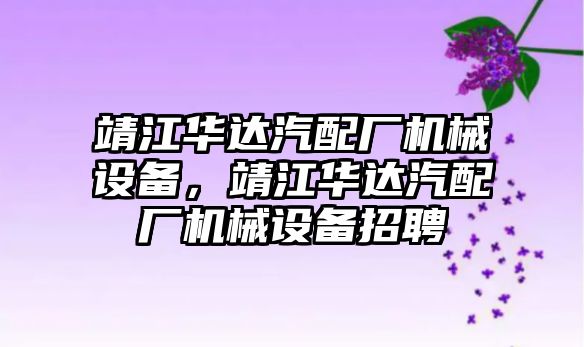 靖江華達汽配廠機械設備，靖江華達汽配廠機械設備招聘