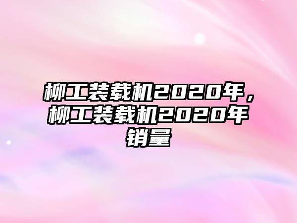 柳工裝載機2020年，柳工裝載機2020年銷量