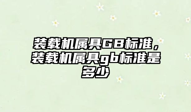 裝載機屬具GB標準，裝載機屬具gb標準是多少