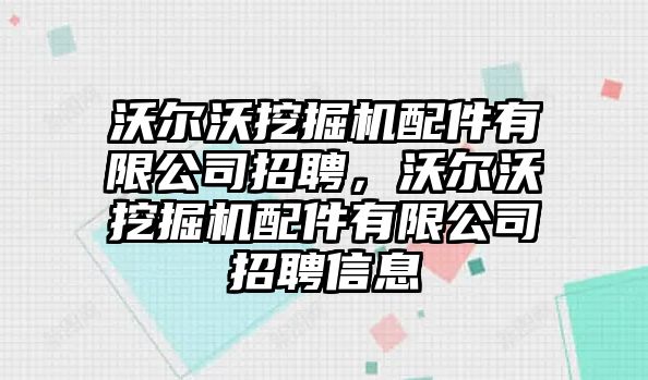 沃爾沃挖掘機配件有限公司招聘，沃爾沃挖掘機配件有限公司招聘信息