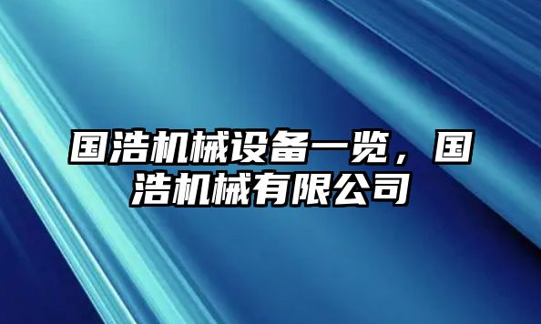 國浩機(jī)械設(shè)備一覽，國浩機(jī)械有限公司