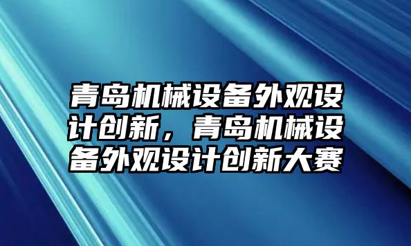 青島機械設備外觀設計創(chuàng)新，青島機械設備外觀設計創(chuàng)新大賽