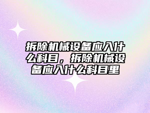 拆除機械設備應入什么科目，拆除機械設備應入什么科目里