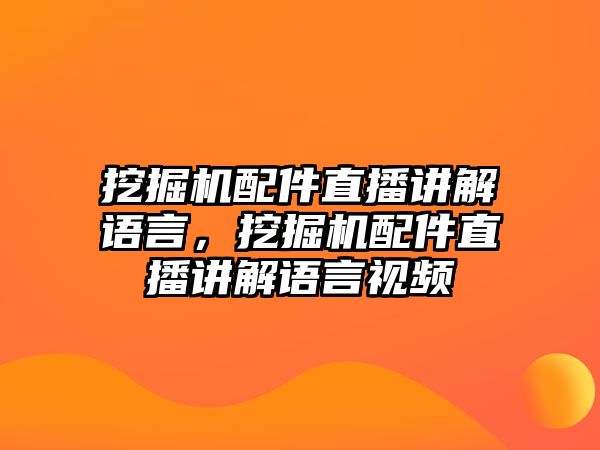 挖掘機(jī)配件直播講解語言，挖掘機(jī)配件直播講解語言視頻