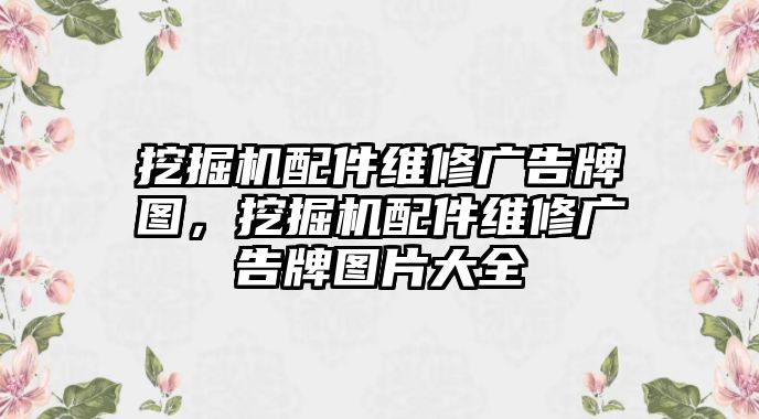 挖掘機(jī)配件維修廣告牌圖，挖掘機(jī)配件維修廣告牌圖片大全