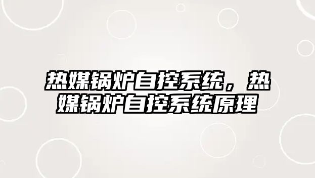 熱媒鍋爐自控系統(tǒng)，熱媒鍋爐自控系統(tǒng)原理