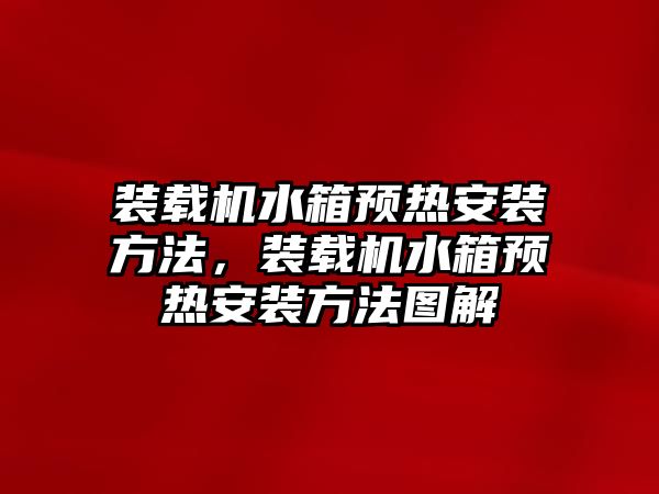 裝載機水箱預(yù)熱安裝方法，裝載機水箱預(yù)熱安裝方法圖解