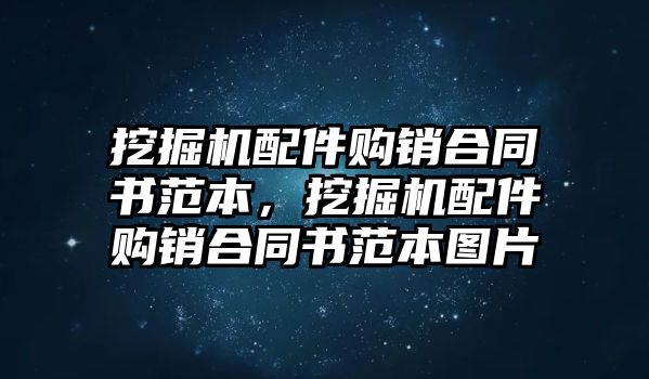 挖掘機(jī)配件購銷合同書范本，挖掘機(jī)配件購銷合同書范本圖片