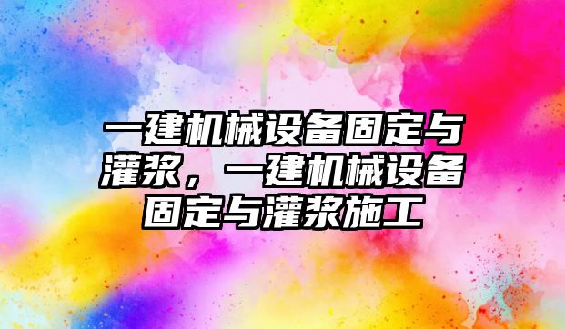 一建機械設備固定與灌漿，一建機械設備固定與灌漿施工