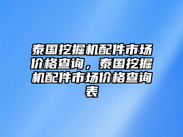 泰國(guó)挖掘機(jī)配件市場(chǎng)價(jià)格查詢(xún)，泰國(guó)挖掘機(jī)配件市場(chǎng)價(jià)格查詢(xún)表